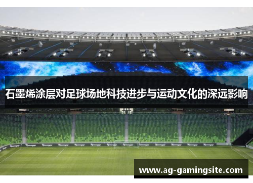 石墨烯涂层对足球场地科技进步与运动文化的深远影响